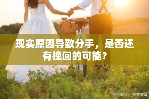 现实原因导致分手，是否还有挽回的可能？