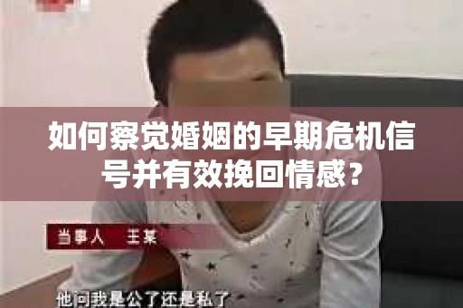 如何察觉婚姻的早期危机信号并有效挽回情感？