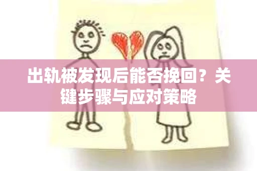 出轨被发现后能否挽回？关键步骤与应对策略