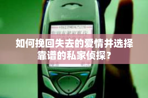 如何挽回失去的爱情并选择靠谱的私家侦探？