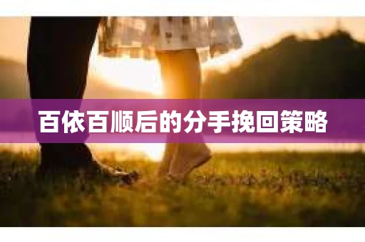 百依百顺后的分手挽回策略