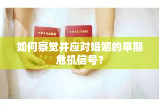 如何察觉并应对婚姻的早期危机信号？