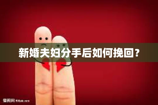 新婚夫妇分手后如何挽回？