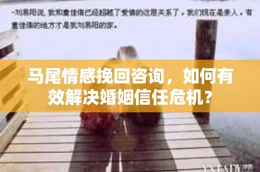 马尾情感挽回咨询，如何有效解决婚姻信任危机？